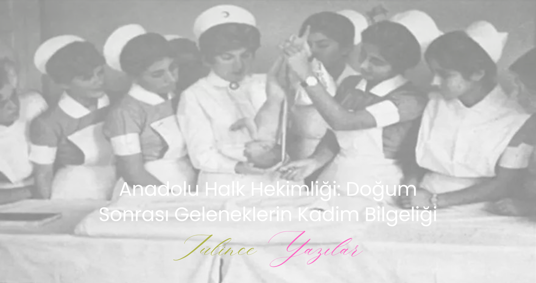 Anadolu Halk Hekimliği: Doğum Sonrası Geleneklerin Kadim Bilgeliği